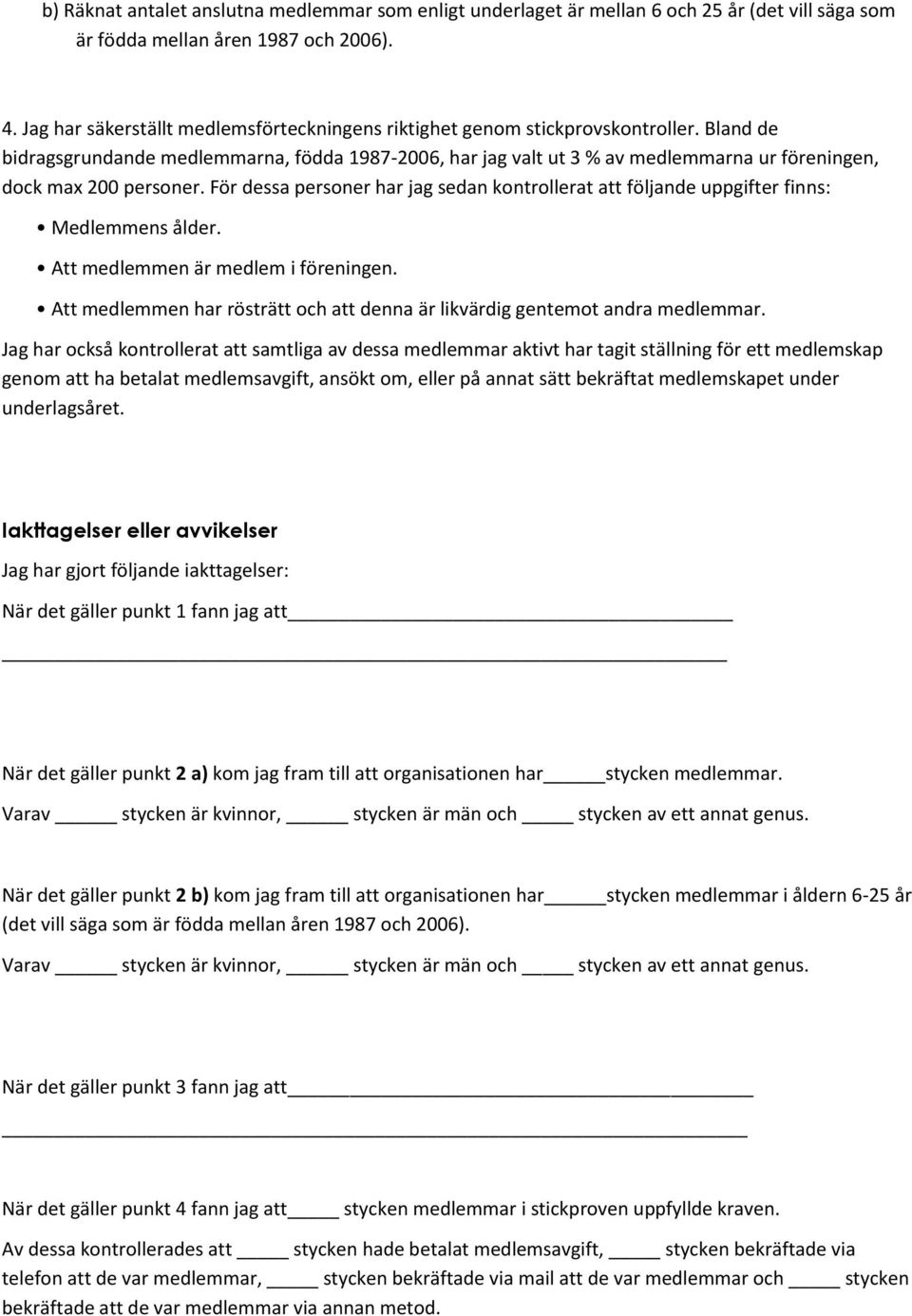 Bland de bidragsgrundande medlemmarna, födda 1987-2006, har jag valt ut 3 % av medlemmarna ur föreningen, dock max 200 personer.