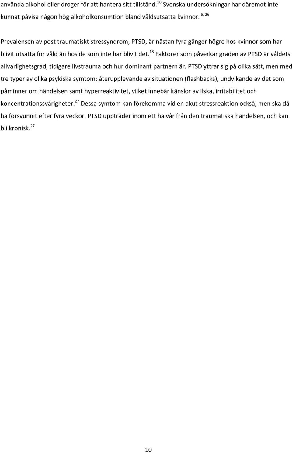18 Faktorer som påverkar graden av PTSD är våldets allvarlighetsgrad, tidigare livstrauma och hur dominant partnern är.
