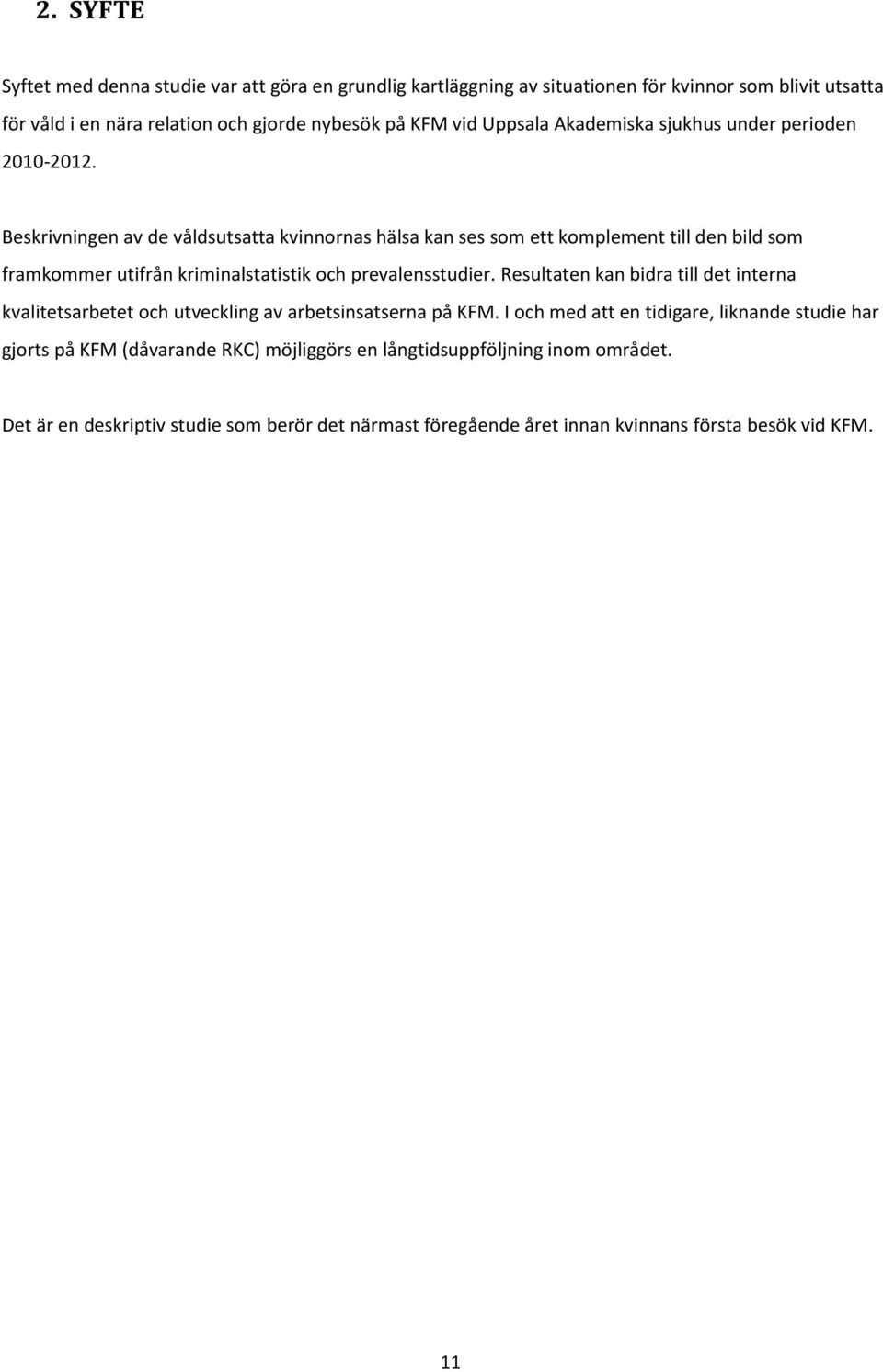 Beskrivningen av de våldsutsatta kvinnornas hälsa kan ses som ett komplement till den bild som framkommer utifrån kriminalstatistik och prevalensstudier.