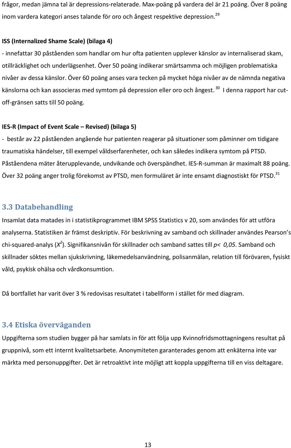 Över 50 poäng indikerar smärtsamma och möjligen problematiska nivåer av dessa känslor.