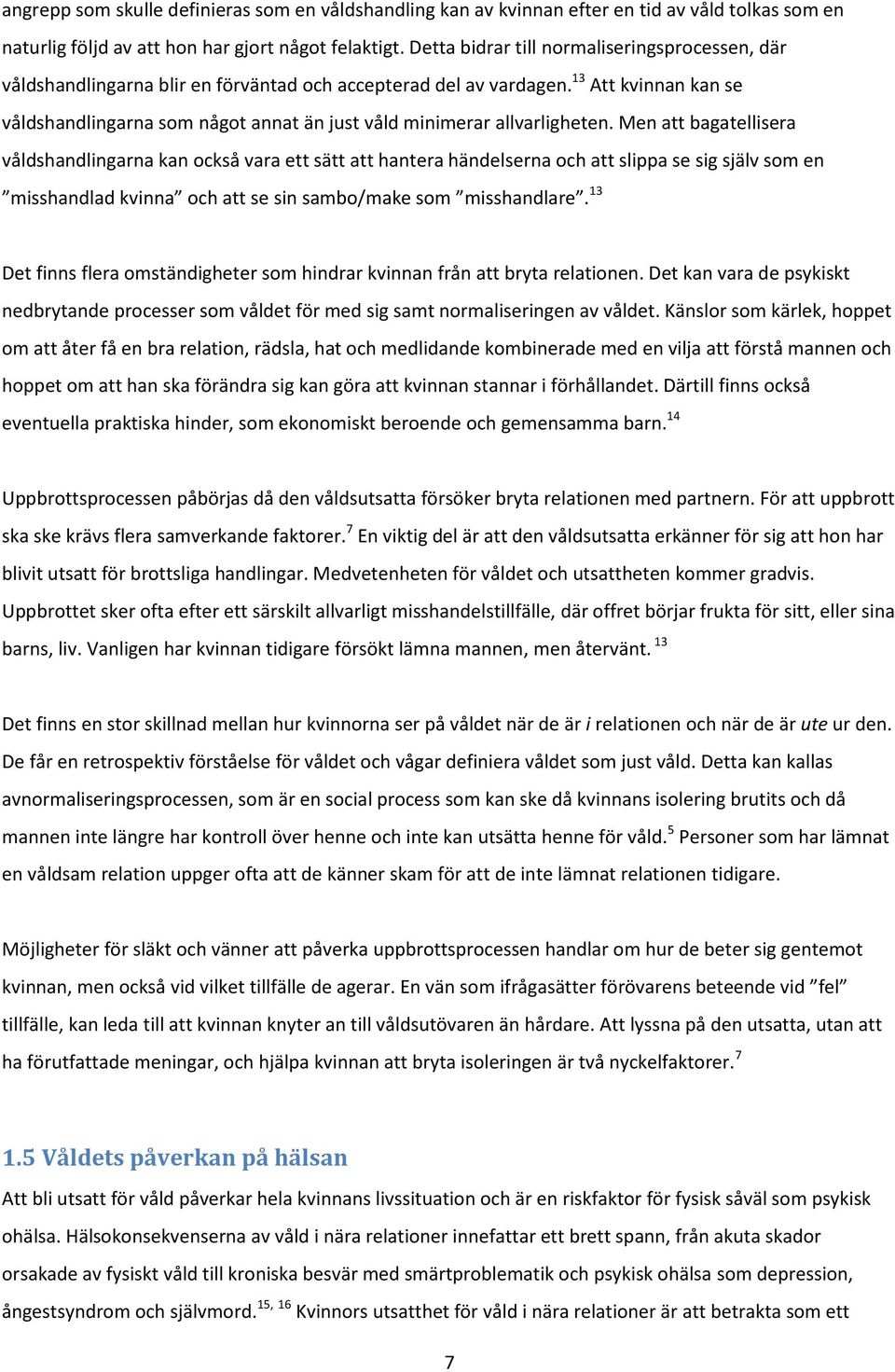 13 Att kvinnan kan se våldshandlingarna som något annat än just våld minimerar allvarligheten.