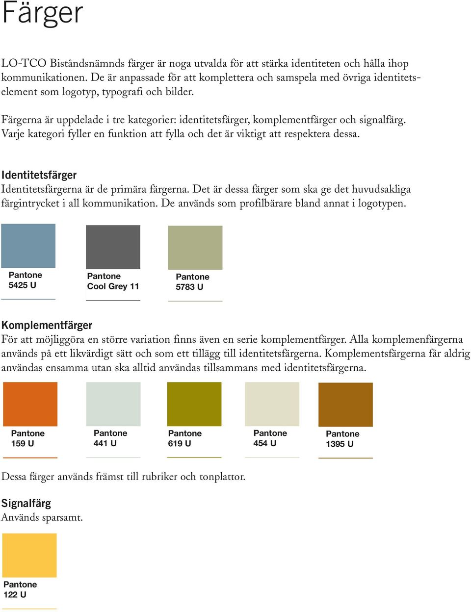Färgerna är uppdelade i tre kategorier: identitetsfärger, komplementfärger och signalfärg. Varje kategori fyller en funktion att fylla och det är viktigt att respektera dessa.