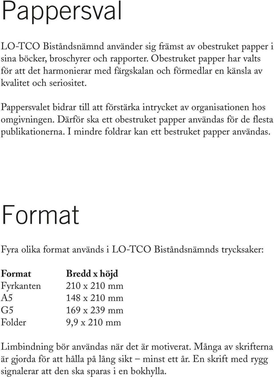 Pappersvalet bidrar till att förstärka intrycket av organisationen hos omgivningen. Därför ska ett obestruket papper användas för de flesta publikationerna.