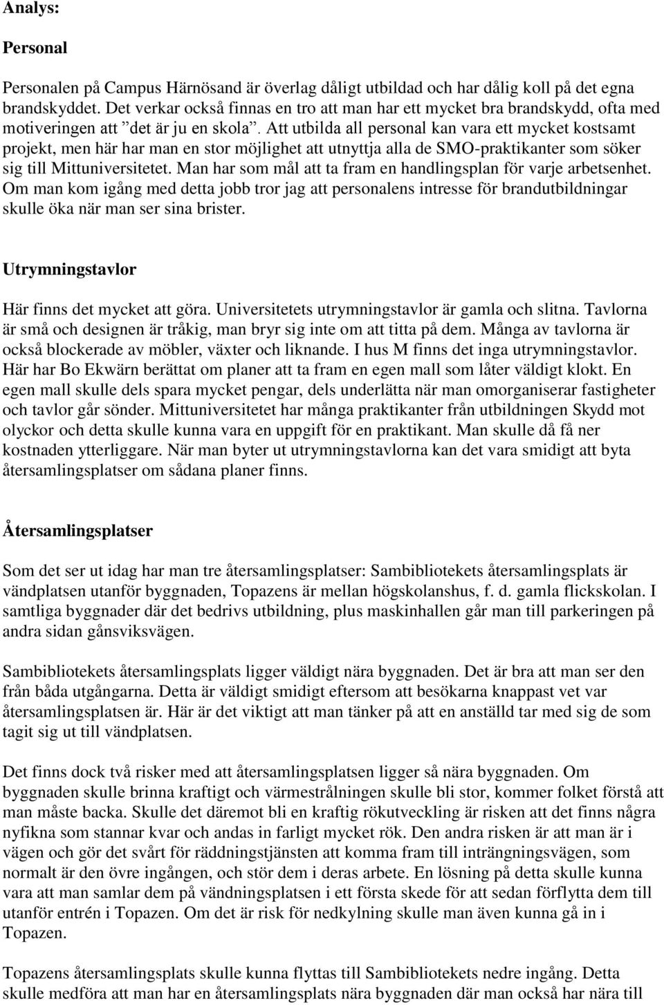 Att utbilda all personal kan vara ett mycket kostsamt projekt, men här har man en stor möjlighet att utnyttja alla de SMO-praktikanter som söker sig till Mittuniversitetet.