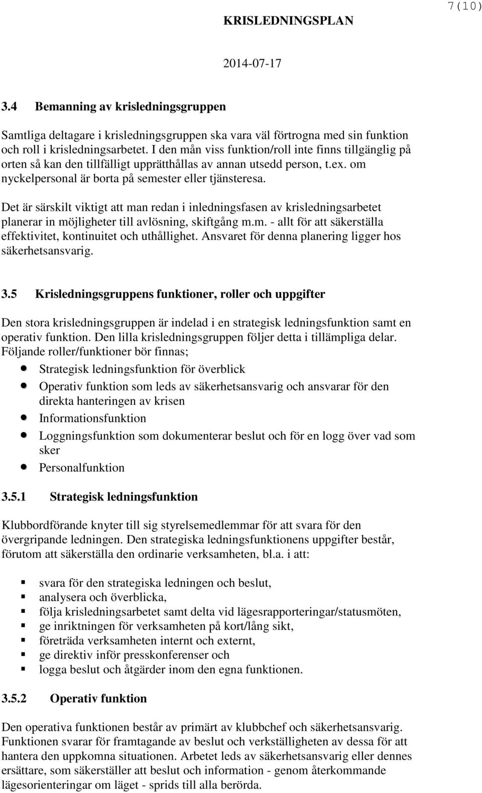 Det är särskilt viktigt att man redan i inledningsfasen av krisledningsarbetet planerar in möjligheter till avlösning, skiftgång m.m. - allt för att säkerställa effektivitet, kontinuitet och uthållighet.