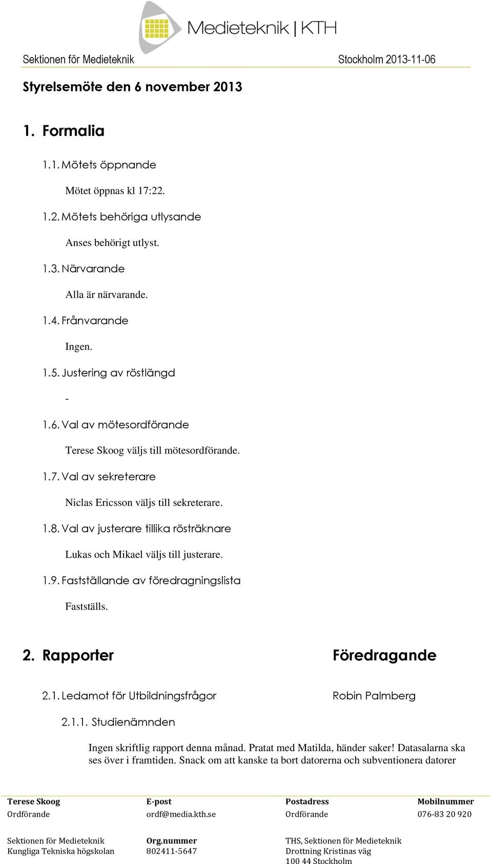 Val av justerare tillika rösträknare Lukas och Mikael väljs till justerare. 1.9. Fastställande av föredragningslista Fastställs. 2. Rapporter Föredragande 2.1. Ledamot för Utbildningsfrågor Robin Palmberg 2.