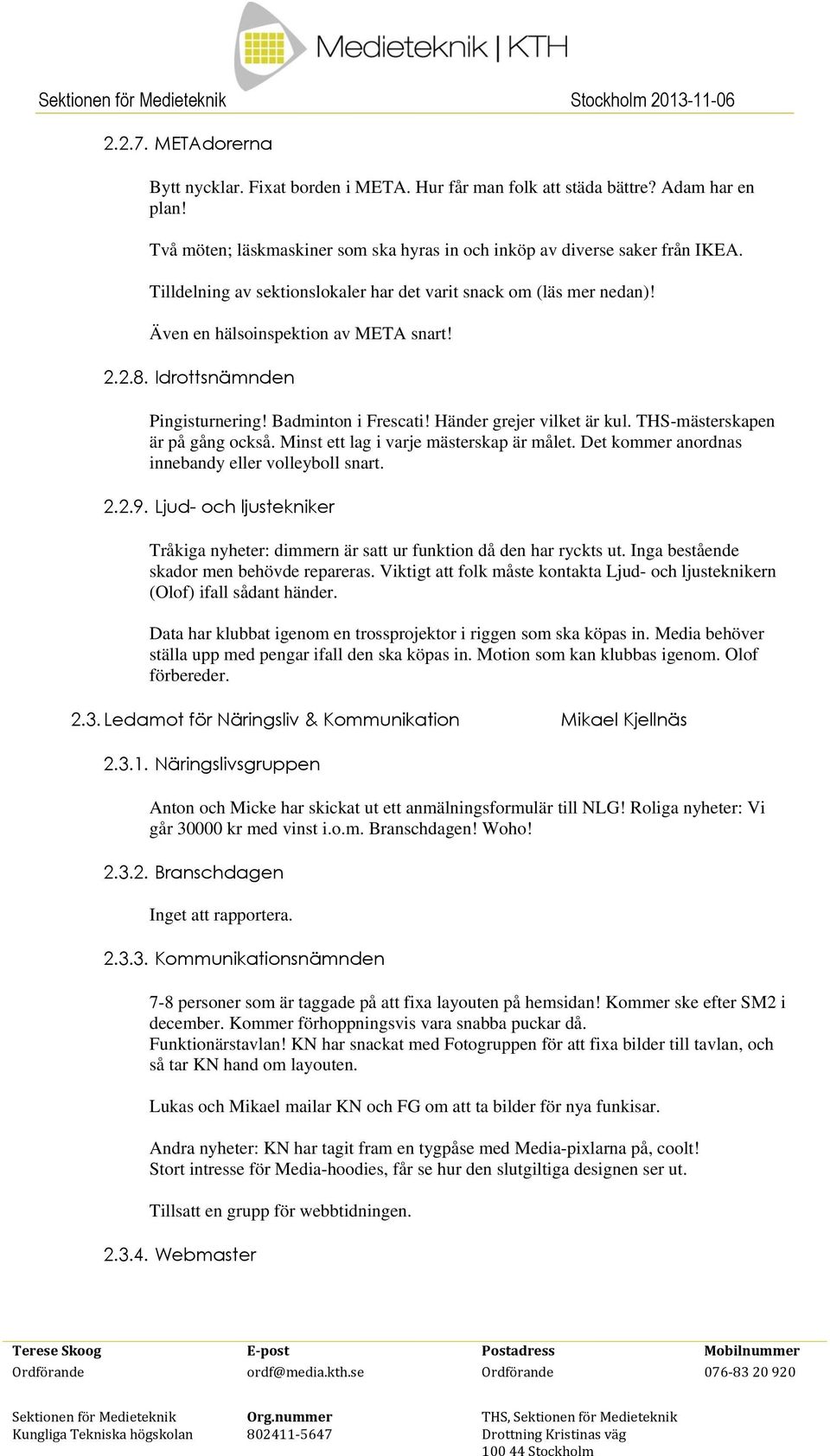 THS-mästerskapen är på gång också. Minst ett lag i varje mästerskap är målet. Det kommer anordnas innebandy eller volleyboll snart. 2.2.9.