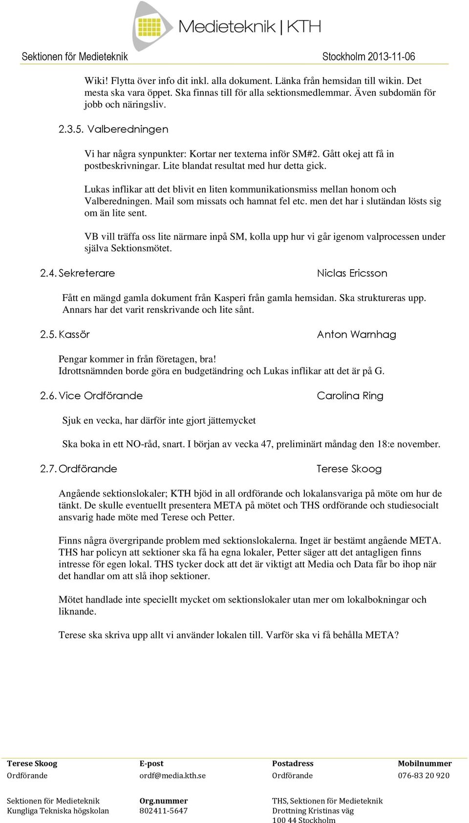 Lukas inflikar att det blivit en liten kommunikationsmiss mellan honom och Valberedningen. Mail som missats och hamnat fel etc. men det har i slutändan lösts sig om än lite sent.