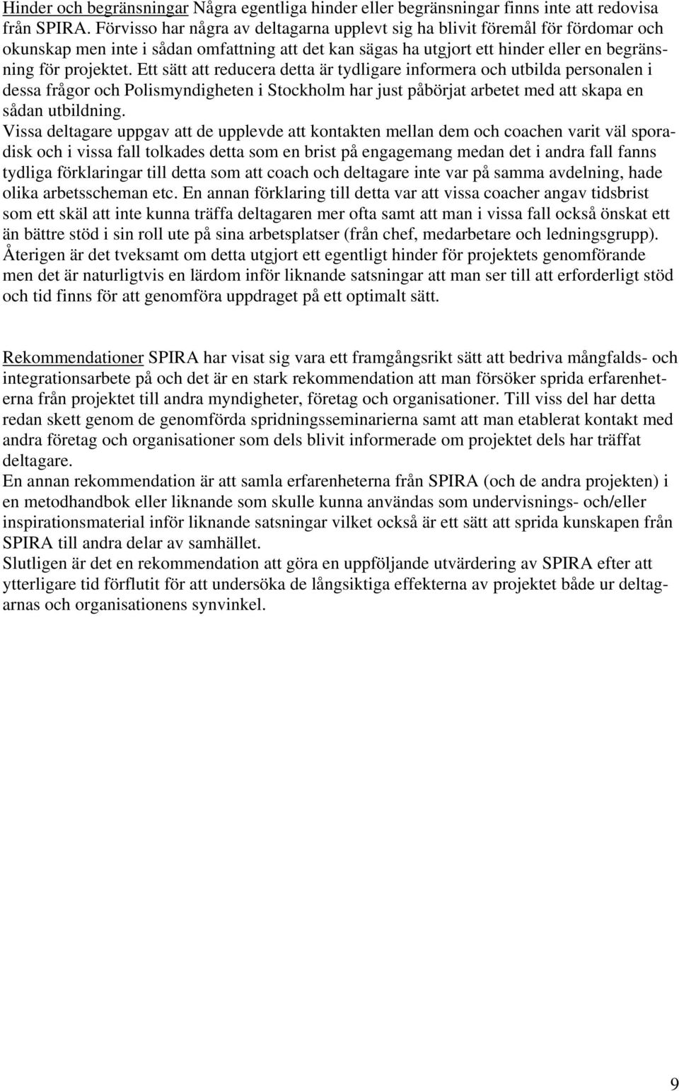 Ett sätt att reducera detta är tydligare informera och utbilda personalen i dessa frågor och Polismyndigheten i Stockholm har just påbörjat arbetet med att skapa en sådan utbildning.