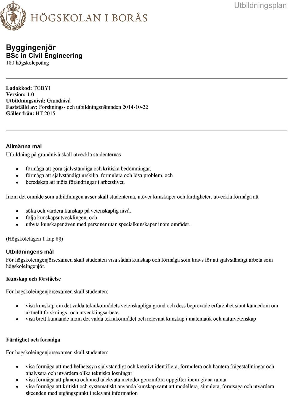 självständiga och kritiska bedömningar, förmåga att självständigt urskilja, formulera och lösa problem, och beredskap att möta förändringar i arbetslivet.