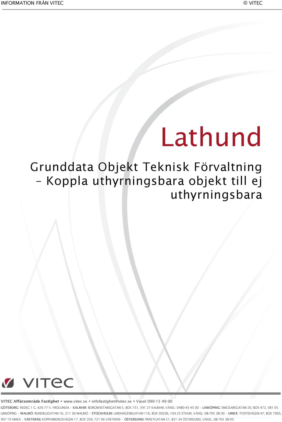 FRÖLUNDA KALMAR: BORGMÄSTAREGATAN 5, BOX 751, 391 27 KALMAR, VÄXEL: 0480-43 45 00 LINKÖPING: SNICKAREGATAN 20, BOX 472, 581 05 LINKÖPING MALMÖ: RUNDELSGATAN 16,