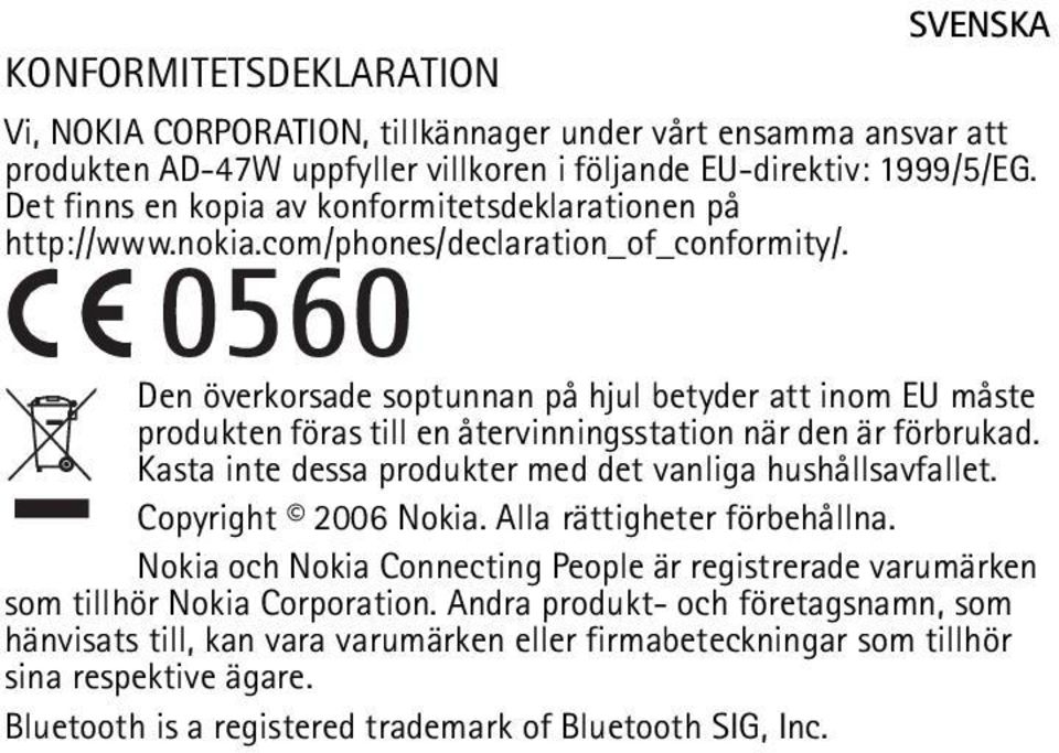 Den överkorsade soptunnan på hjul betyder att inom EU måste produkten föras till en återvinningsstation när den är förbrukad. Kasta inte dessa produkter med det vanliga hushållsavfallet.