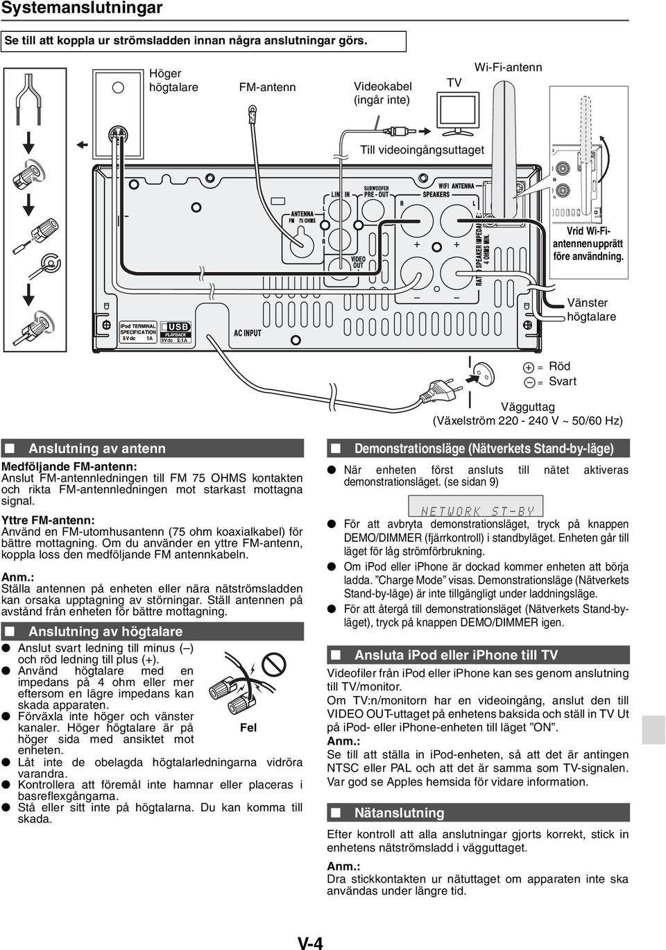 Vänster högtalare Röd Svart Vägguttag (Växelström 220-240 V ~ 50/60 Hz) Anslutning av antenn Medföljande FM-antenn: Anslut FM-antennledningen till FM 75 OHMS kontakten och rikta FM-antennledningen