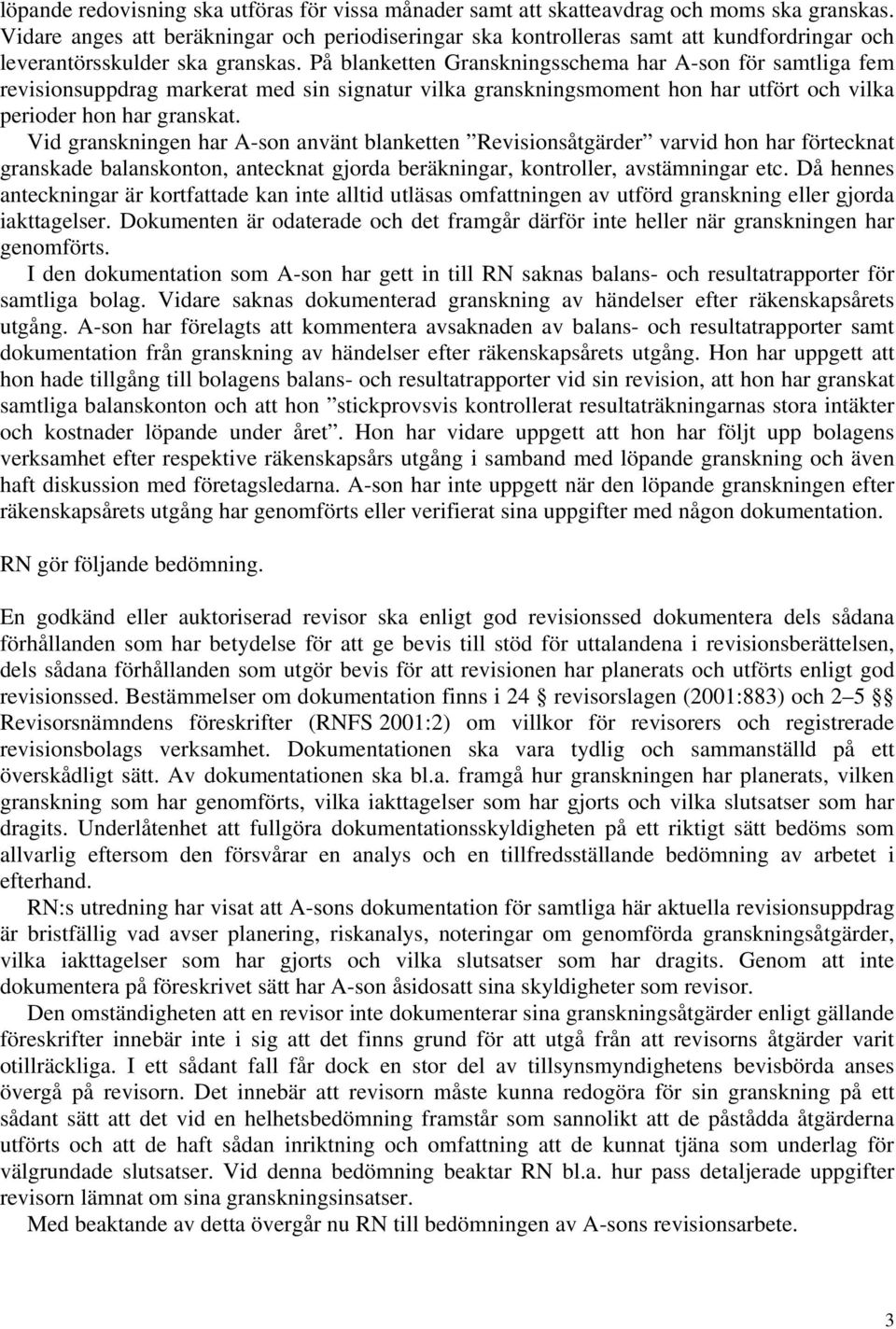 På blanketten Granskningsschema har A-son för samtliga fem revisionsuppdrag markerat med sin signatur vilka granskningsmoment hon har utfört och vilka perioder hon har granskat.