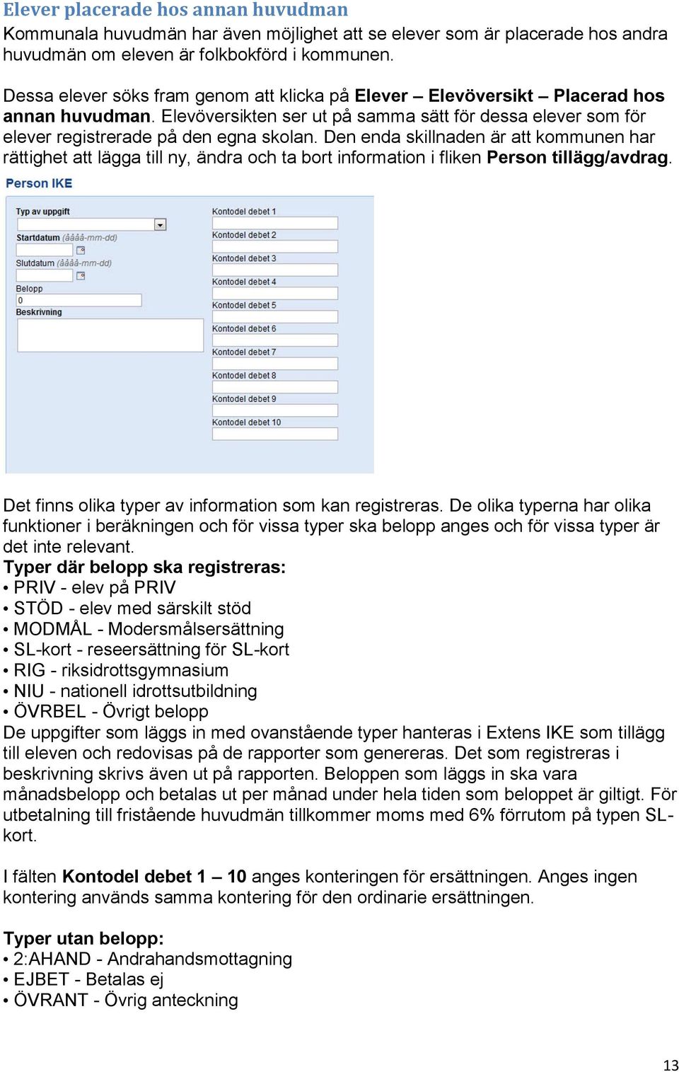 Den enda skillnaden är att kommunen har rättighet att lägga till ny, ändra och ta bort information i fliken Person tillägg/avdrag. Det finns olika typer av information som kan registreras.