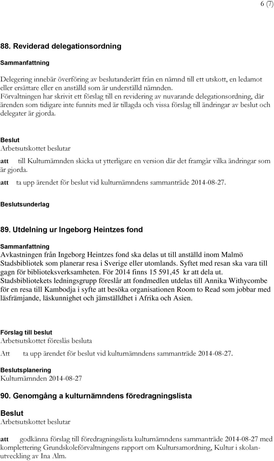 delegater är gjorda. till Kulturnämnden skicka ut ytterligare en version där det framgår vilka ändringar som är gjorda. ta upp ärendet för beslut vid kulturnämndens sammanträde 2014-08-27.