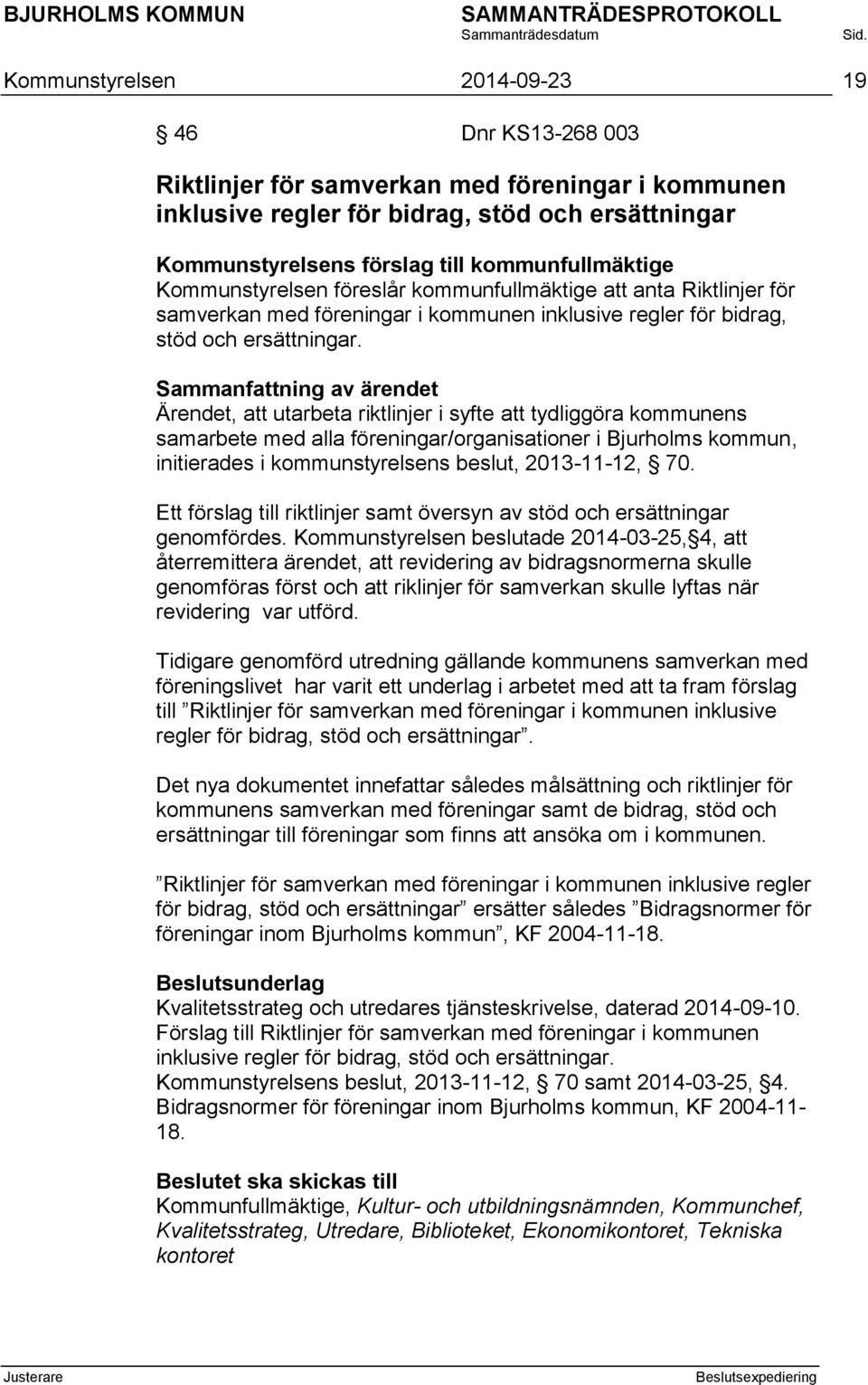 Ärendet, att utarbeta riktlinjer i syfte att tydliggöra kommunens samarbete med alla föreningar/organisationer i Bjurholms kommun, initierades i kommunstyrelsens beslut, 2013-11-12, 70.