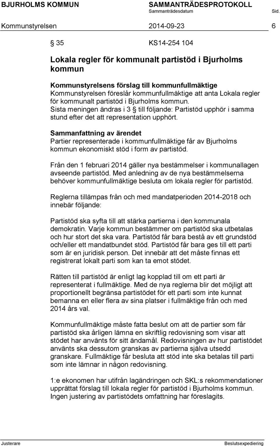 Partier representerade i kommunfullmäktige får av Bjurholms kommun ekonomiskt stöd i form av partistöd. Från den 1 februari 2014 gäller nya bestämmelser i kommunallagen avseende partistöd.