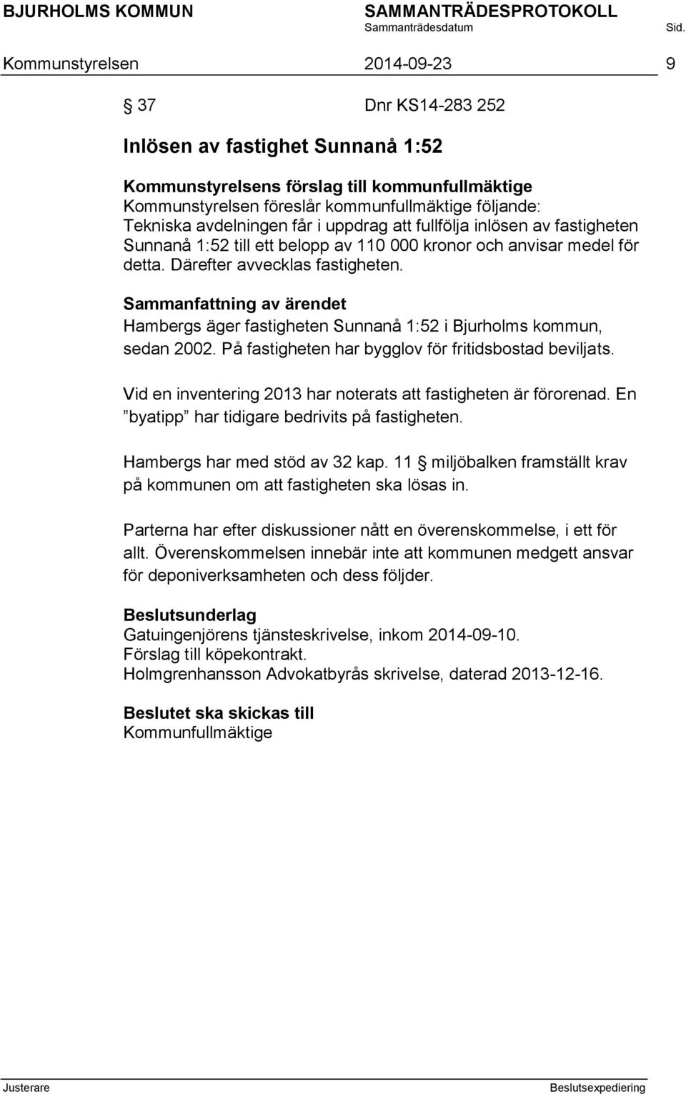 Hambergs äger fastigheten Sunnanå 1:52 i Bjurholms kommun, sedan 2002. På fastigheten har bygglov för fritidsbostad beviljats. Vid en inventering 2013 har noterats att fastigheten är förorenad.