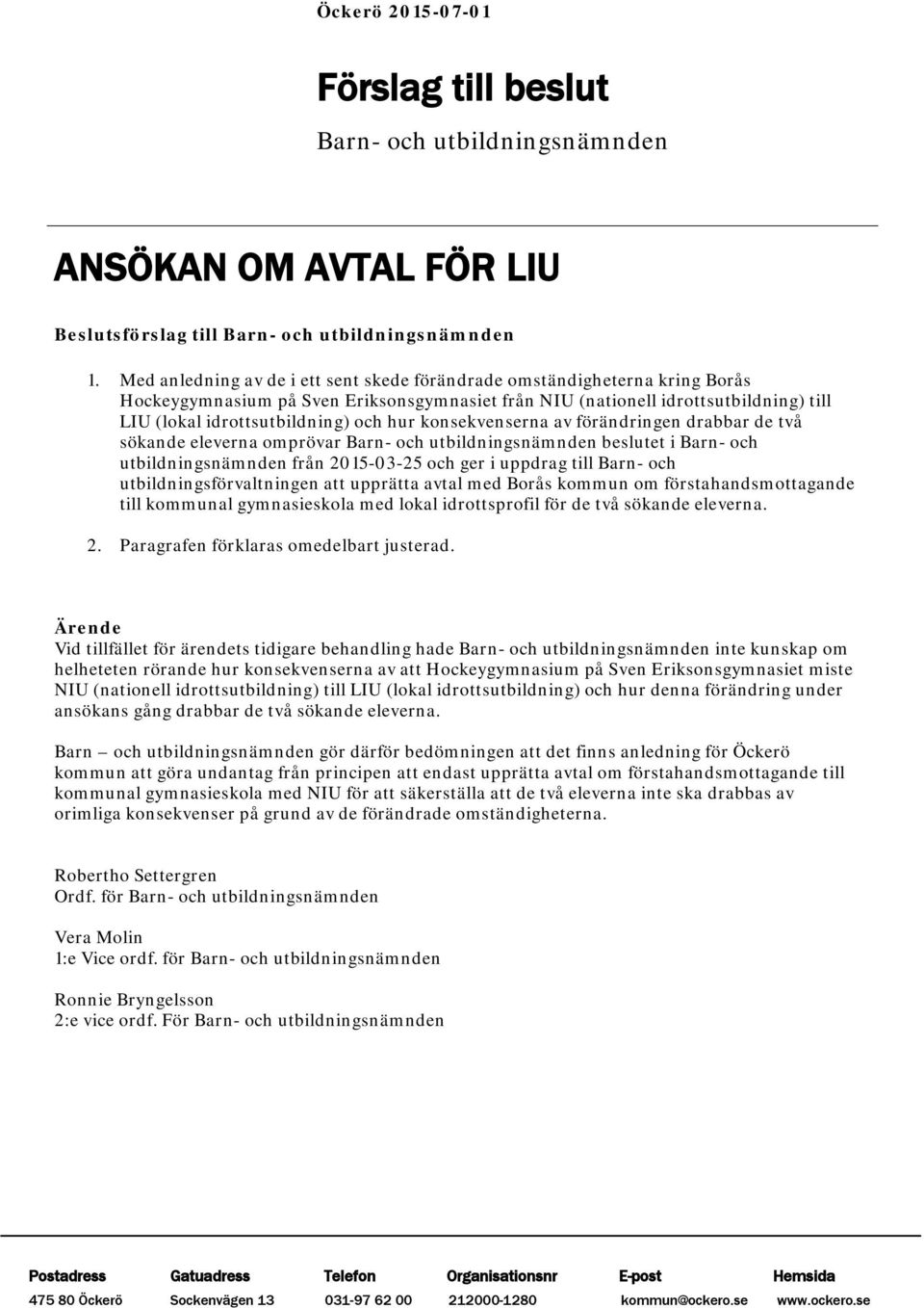 hur konsekvenserna av förändringen drabbar de två sökande eleverna omprövar Barn- och utbildningsnämnden beslutet i Barn- och utbildningsnämnden från 2015-03-25 och ger i uppdrag till Barn- och
