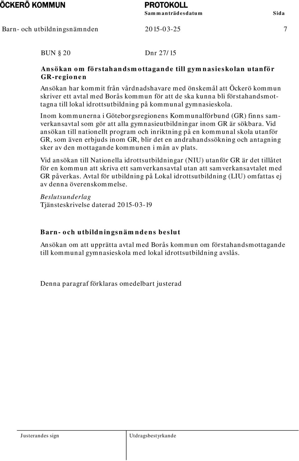 Inom kommunerna i Göteborgsregionens Kommunalförbund (GR) finns samverkansavtal som gör att alla gymnasieutbildningar inom GR är sökbara.