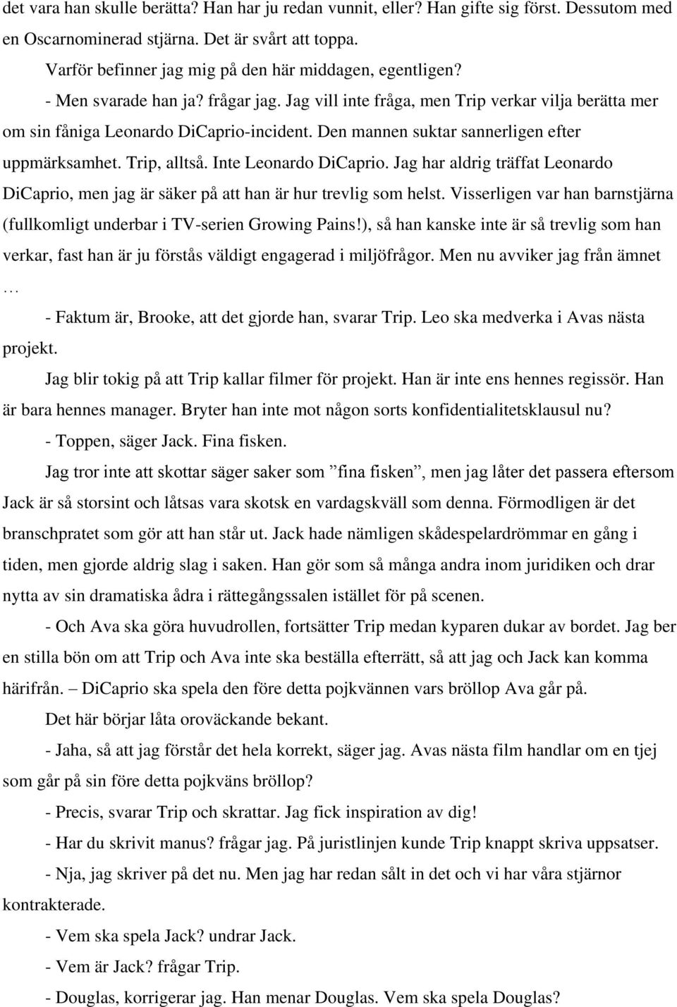 Den mannen suktar sannerligen efter uppmärksamhet. Trip, alltså. Inte Leonardo DiCaprio. Jag har aldrig träffat Leonardo DiCaprio, men jag är säker på att han är hur trevlig som helst.