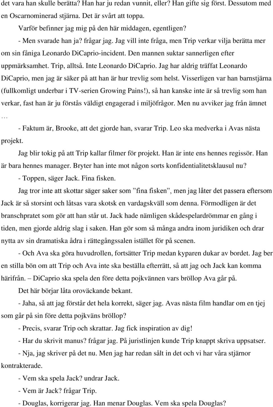 Den mannen suktar sannerligen efter uppmärksamhet. Trip, alltså. Inte Leonardo DiCaprio. Jag har aldrig träffat Leonardo DiCaprio, men jag är säker på att han är hur trevlig som helst.