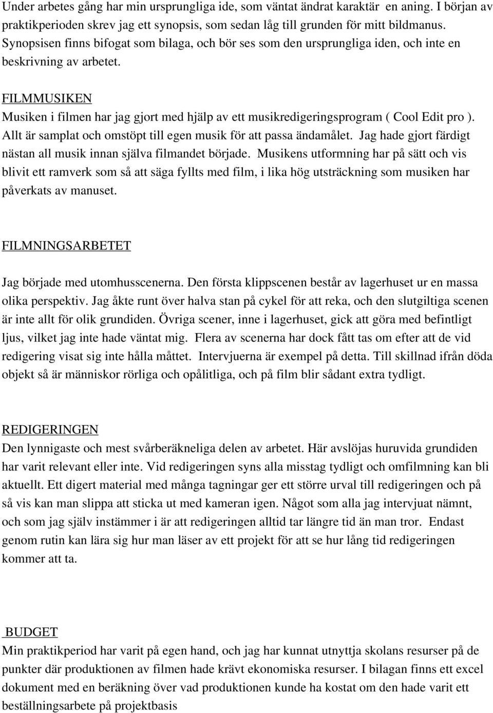 FILMMUSIKEN Musiken i filmen har jag gjort med hjälp av ett musikredigeringsprogram ( Cool Edit pro ). Allt är samplat och omstöpt till egen musik för att passa ändamålet.