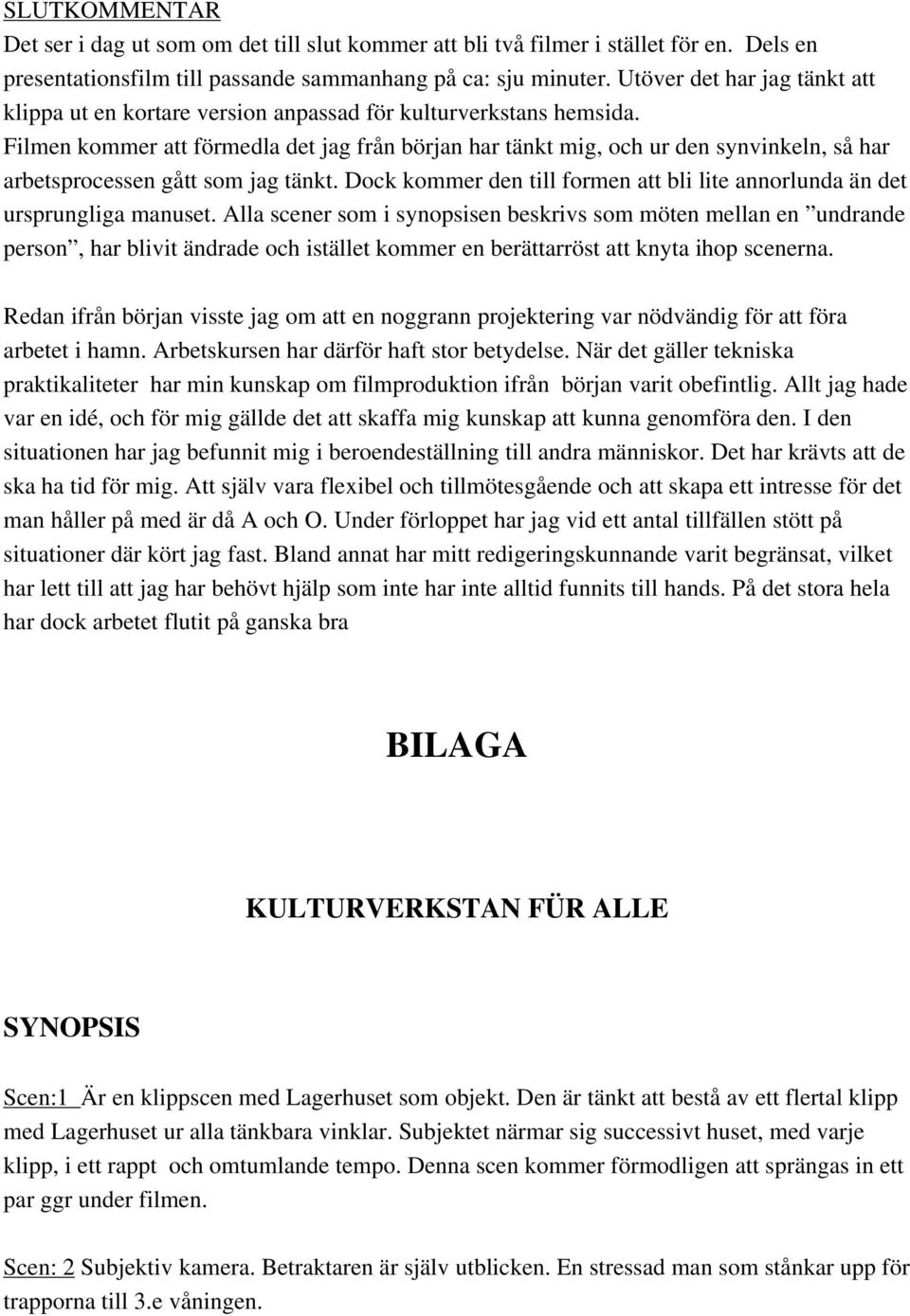 Filmen kommer att förmedla det jag från början har tänkt mig, och ur den synvinkeln, så har arbetsprocessen gått som jag tänkt.
