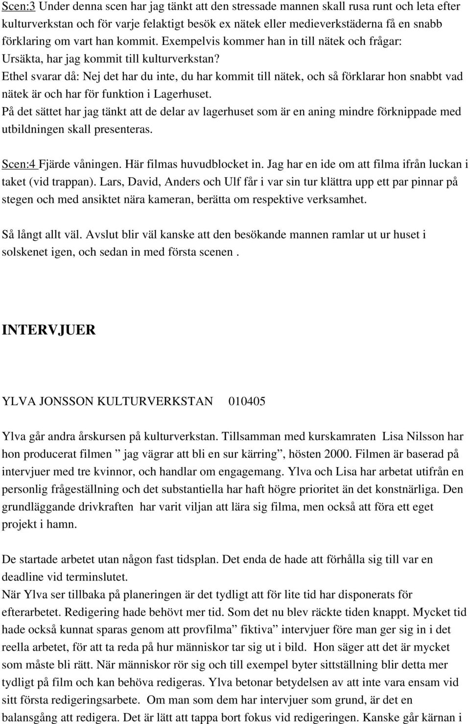 Ethel svarar då: Nej det har du inte, du har kommit till nätek, och så förklarar hon snabbt vad nätek är och har för funktion i Lagerhuset.