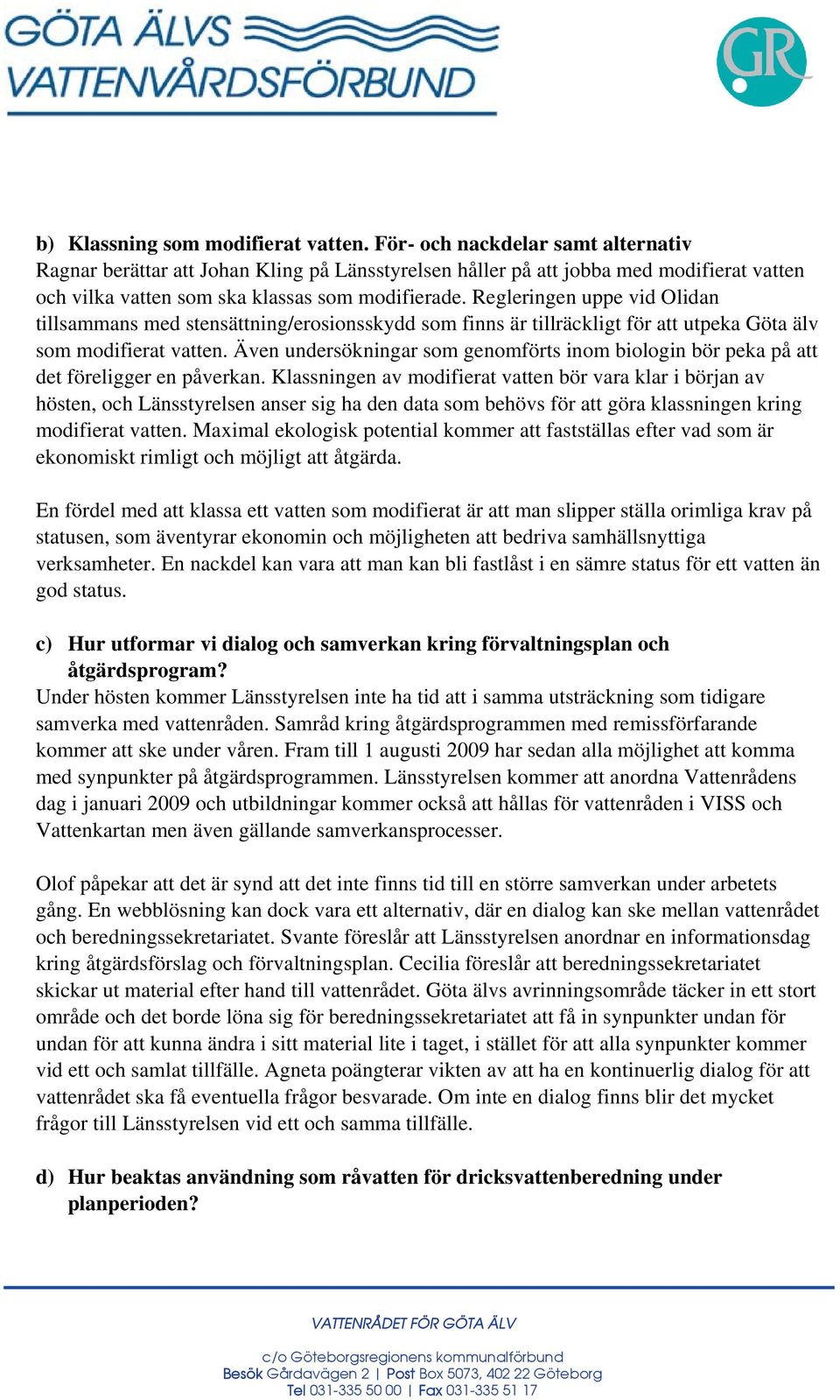 Regleringen uppe vid Olidan tillsammans med stensättning/erosionsskydd som finns är tillräckligt för att utpeka Göta älv som modifierat vatten.