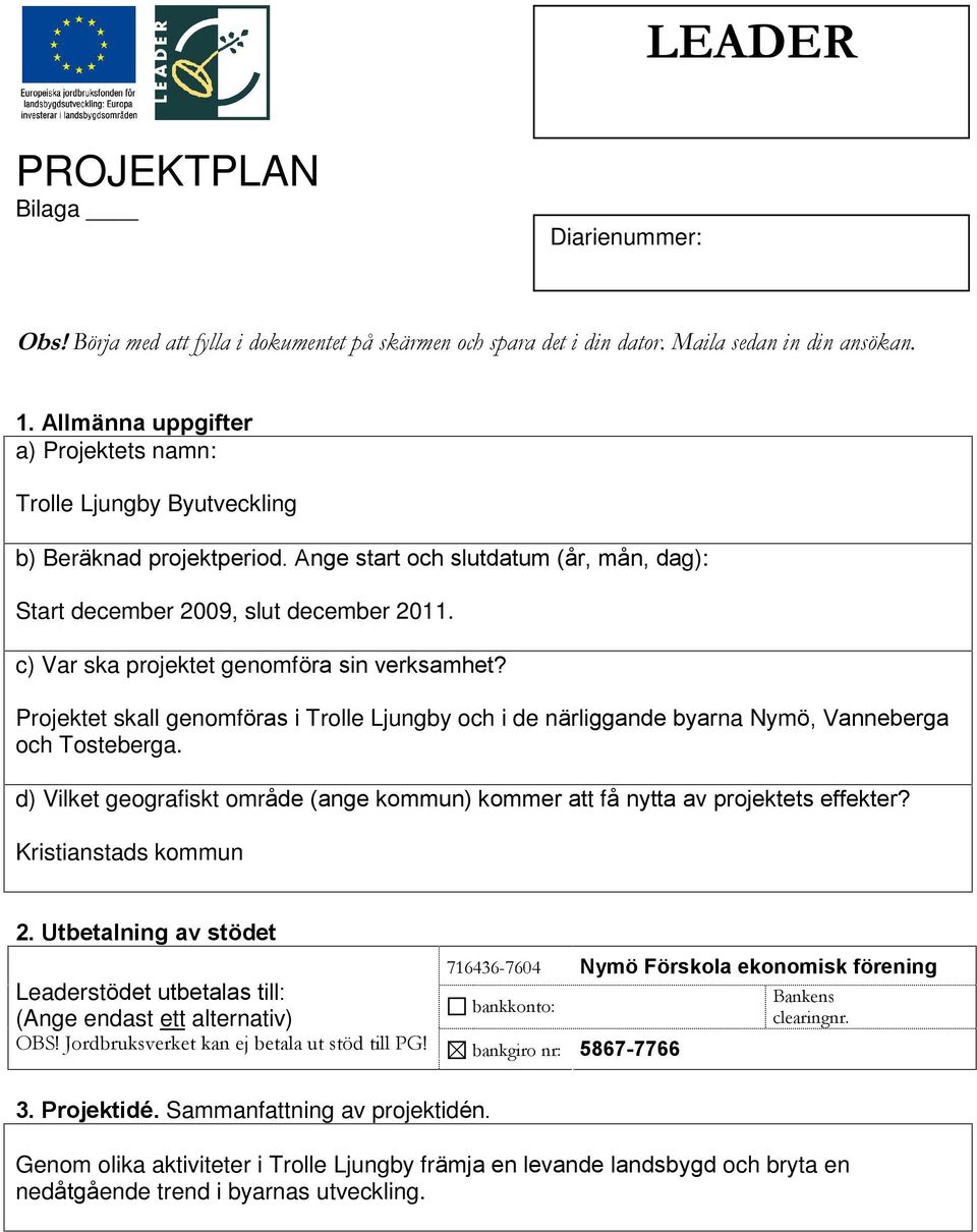c) Var ska projektet genomföra sin verksamhet? Projektet skall genomföras i Trolle Ljungby och i de närliggande byarna Nymö, Vanneberga och Tosteberga.
