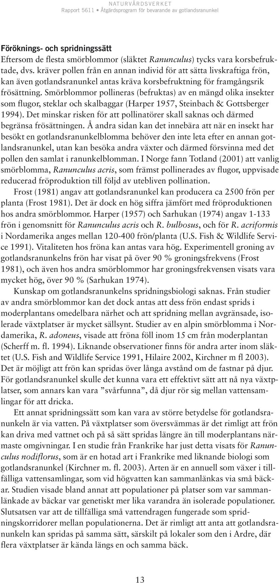 Smörblommor pollineras (befruktas) av en mängd olika insekter som flugor, steklar och skalbaggar (Harper 1957, Steinbach & Gottsberger 1994).