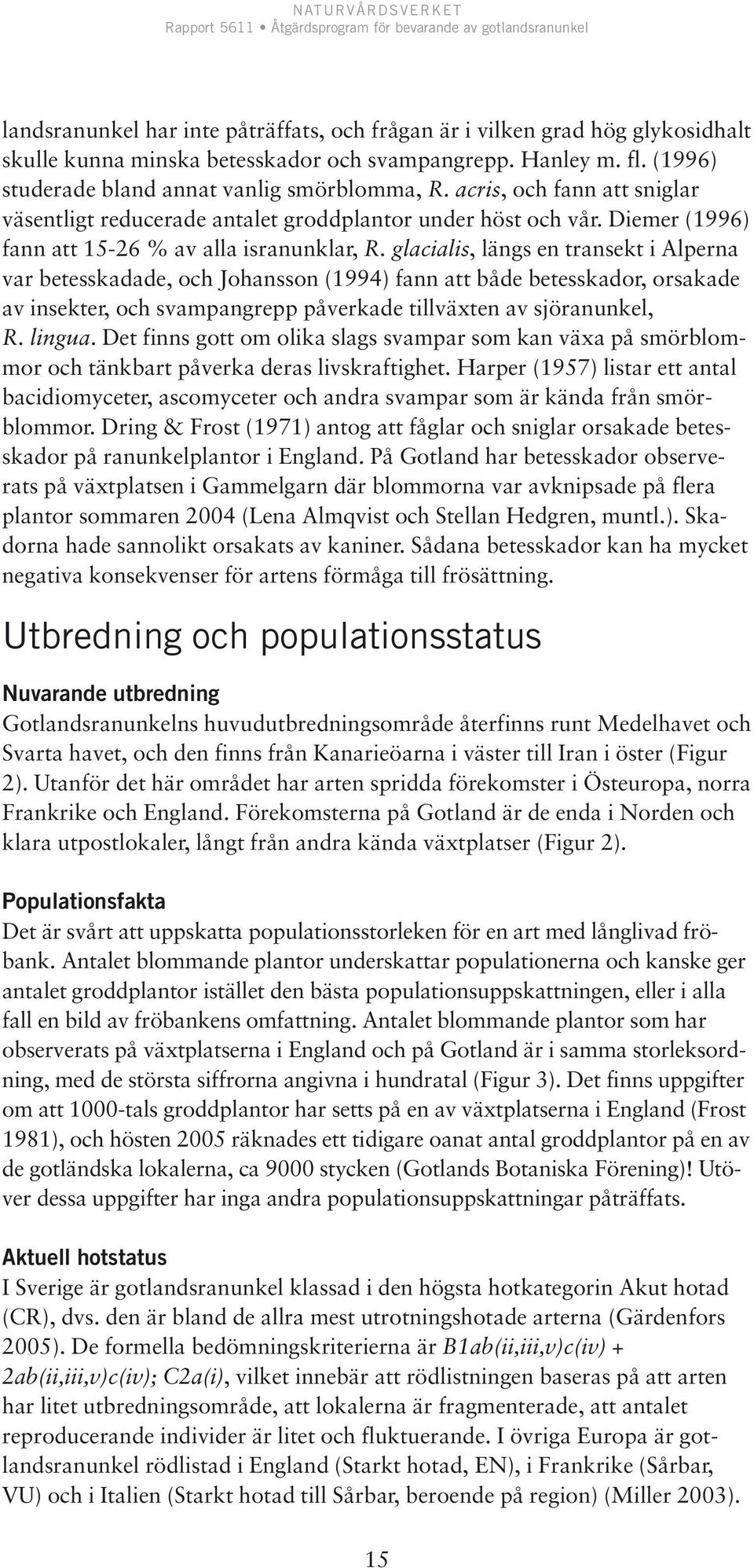 glacialis, längs en transekt i Alperna var betesskadade, och Johansson (1994) fann att både betesskador, orsakade av insekter, och svampangrepp påverkade tillväxten av sjöranunkel, R. lingua.