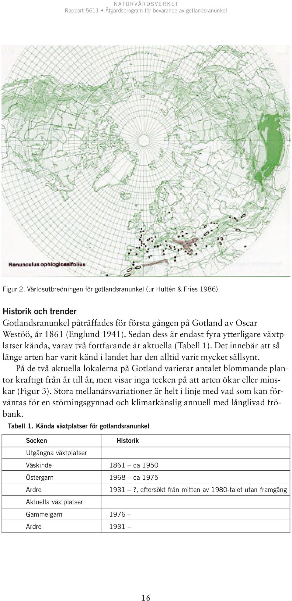 På de två aktuella lokalerna på Gotland varierar antalet blommande plantor kraftigt från år till år, men visar inga tecken på att arten ökar eller minskar (Figur 3).