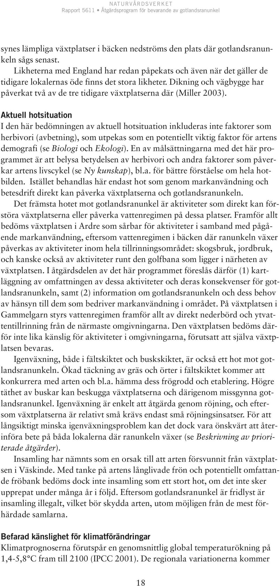 Dikning och vägbygge har påverkat två av de tre tidigare växtplatserna där (Miller 2003).