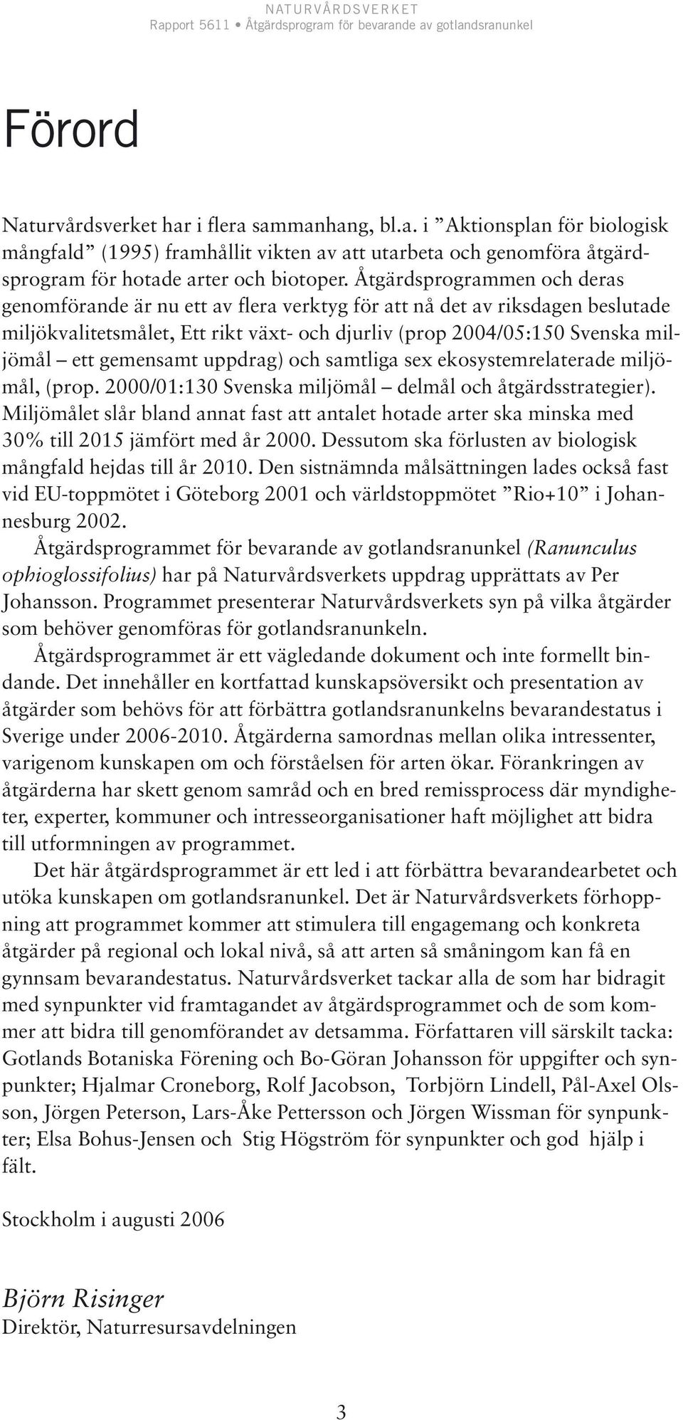gemensamt uppdrag) och samtliga sex ekosystemrelaterade miljömål, (prop. 2000/01:130 Svenska miljömål delmål och åtgärdsstrategier).
