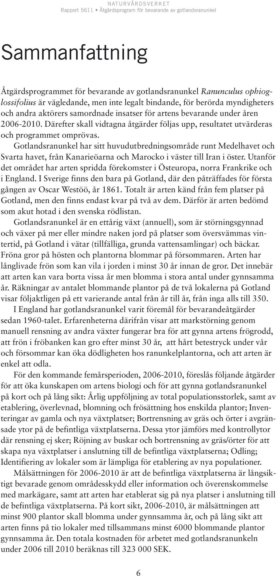 Gotlandsranunkel har sitt huvudutbredningsområde runt Medelhavet och Svarta havet, från Kanarieöarna och Marocko i väster till Iran i öster.