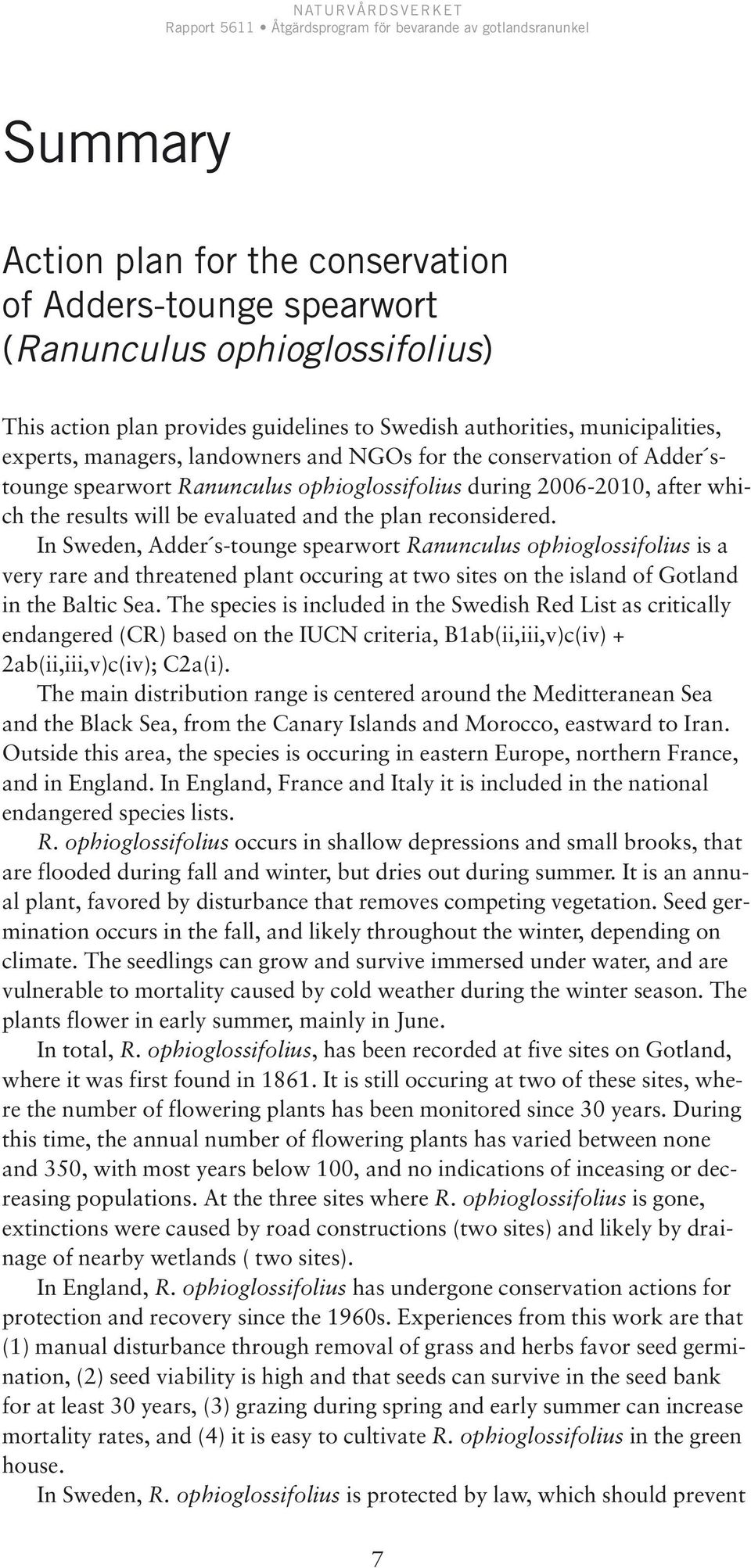 In Sweden, Adder s-tounge spearwort Ranunculus ophioglossifolius is a very rare and threatened plant occuring at two sites on the island of Gotland in the Baltic Sea.