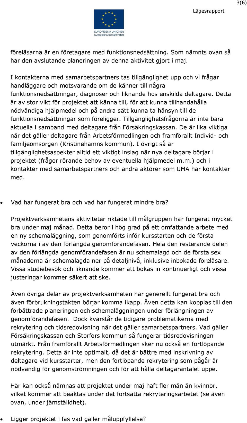 Detta är av stor vikt för projektet att känna till, för att kunna tillhandahålla nödvändiga hjälpmedel och på andra sätt kunna ta hänsyn till de funktionsnedsättningar som föreligger.