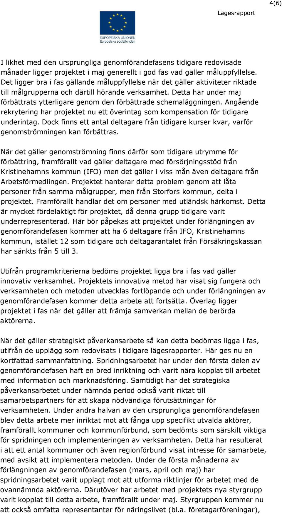 Detta har under maj förbättrats ytterligare genom den förbättrade schemaläggningen. Angående rekrytering har projektet nu ett överintag som kompensation för tidigare underintag.