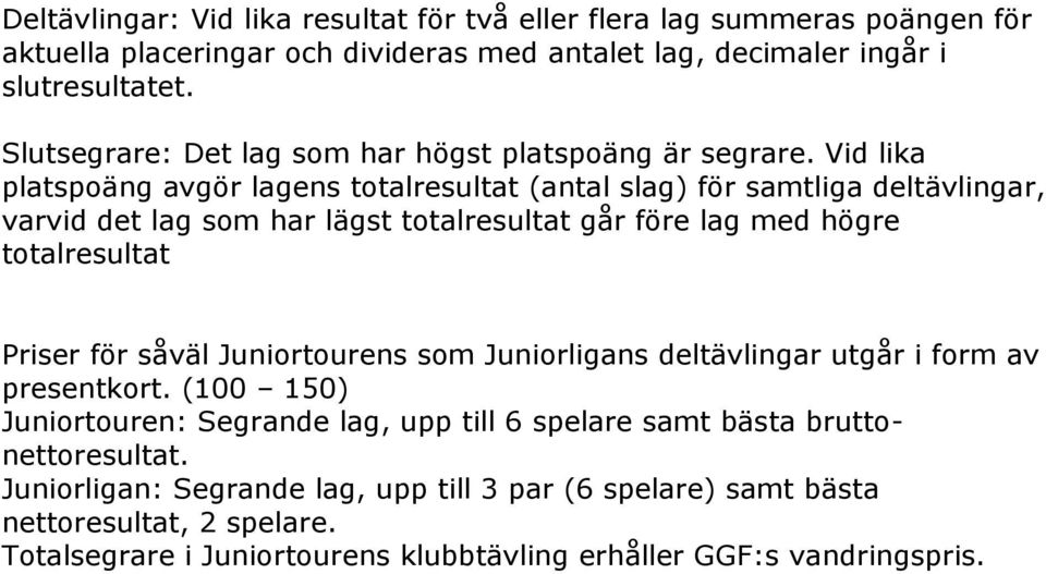 Vid lika platspoäng avgör lagens totalresultat (antal slag) för samtliga deltävlingar, varvid det lag som har lägst totalresultat går före lag med högre totalresultat Priser för