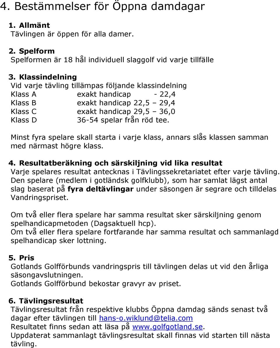 Minst fyra spelare skall starta i varje klass, annars slås klassen samman med närmast högre klass. 4.