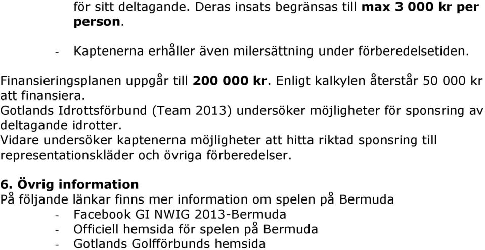Gotlands Idrottsförbund (Team 2013) undersöker möjligheter för sponsring av deltagande idrotter.