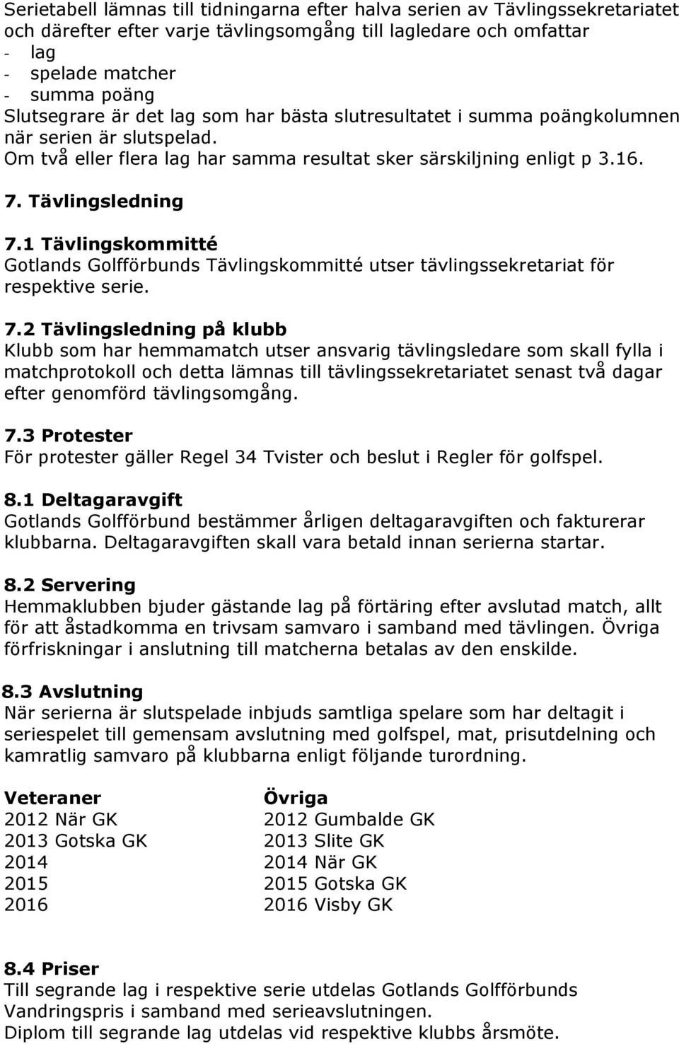 1 Tävlingskommitté Gotlands Golfförbunds Tävlingskommitté utser tävlingssekretariat för respektive serie. 7.