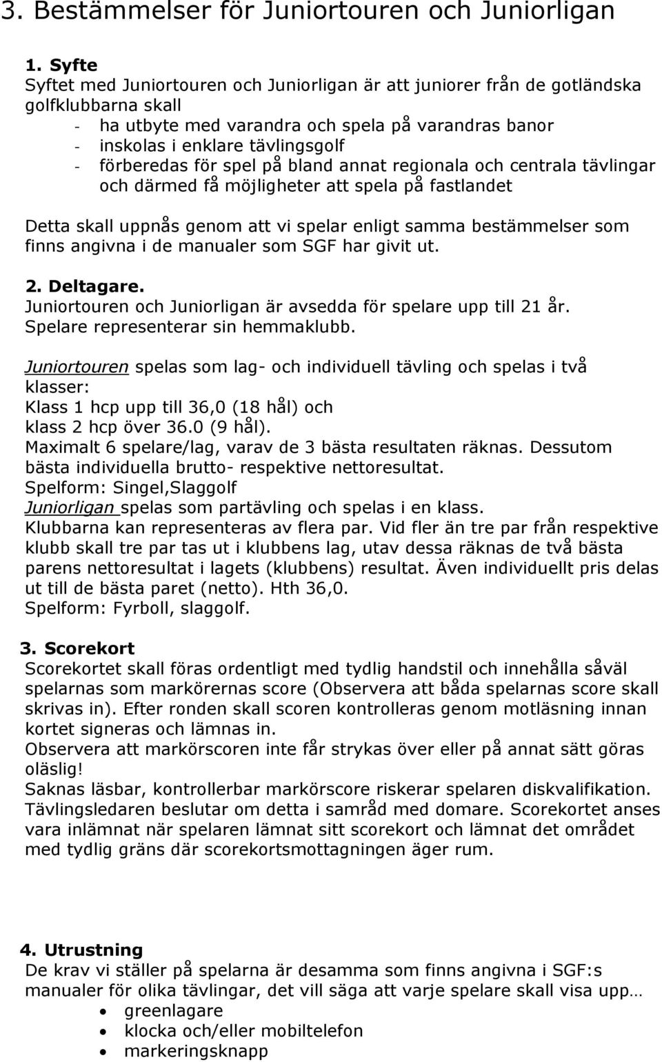 förberedas för spel på bland annat regionala och centrala tävlingar och därmed få möjligheter att spela på fastlandet Detta skall uppnås genom att vi spelar enligt samma bestämmelser som finns