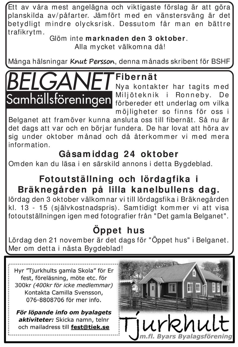 Många hälsningar Knut Persson, denna månads skribent för BSHF BELGANET Samhällsföreningen Fibernät Nya kontakter har tagits med Miljöteknik i Ronneby.