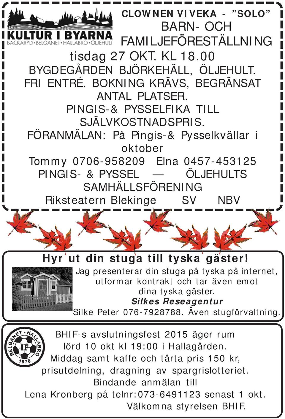 FÖRANMÄLAN: På Pingis-& Pysselkvällar i oktober Tommy 0706-958209 Elna 0457-453125 PINGIS- & PYSSEL ÖLJEHULTS SAMHÄLLSFÖRENING Riksteatern Blekinge SV NBV Hyr ut din stuga till tyska gäster!