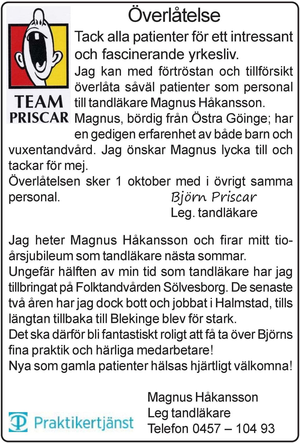 Björn Priscar Leg. tandläkare Jag heter Magnus Håkansson och firar mitt tioårsjubileum som tandläkare nästa sommar.