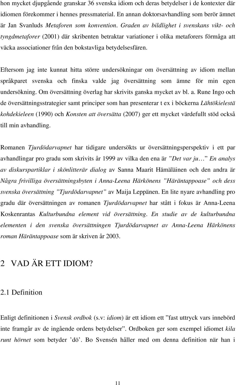 Graden av bildlighet i svenskans vikt- och tyngdmetaforer (2001) där skribenten betraktar variationer i olika metaforers förmåga att väcka associationer från den bokstavliga betydelsesfären.